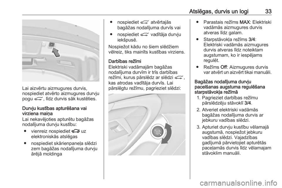 OPEL INSIGNIA 2017  Īpašnieka rokasgrāmata (in Latvian) Atslēgas, durvis un logi33
Lai aizvērtu aizmugures durvis,
nospiediet atvērto aizmugures durvju
pogu  C, līdz durvis sāk kustēties.
Durvju kustības apturēšana vai
virziena maiņa
Lai nekavēj