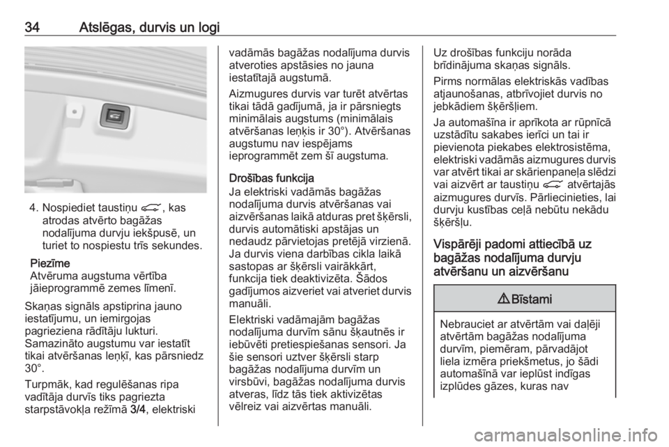 OPEL INSIGNIA 2017  Īpašnieka rokasgrāmata (in Latvian) 34Atslēgas, durvis un logi
4. Nospiediet taustiņu C, kas
atrodas atvērto bagāžas
nodalījuma durvju iekšpusē, un
turiet to nospiestu trīs sekundes.
Piezīme
Atvēruma augstuma vērtība
jāiep
