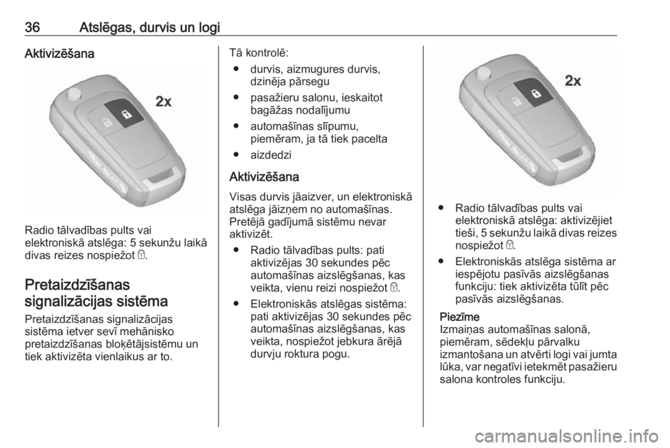 OPEL INSIGNIA 2017  Īpašnieka rokasgrāmata (in Latvian) 36Atslēgas, durvis un logiAktivizēšana
Radio tālvadības pults vai
elektroniskā atslēga: 5 sekunžu laikā
divas reizes nospiežot  e.
Pretaizdzīšanas
signalizācijas sistēma
Pretaizdzīšana