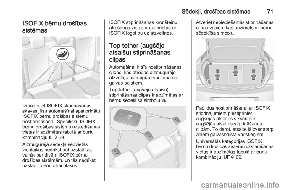 OPEL INSIGNIA 2017 Īpašnieka rokasgrāmata (in Latvian) Sēdekļi, drošības sistēmas71ISOFIX bērnu drošībassistēmas
Izmantojiet ISOFIX stiprināšanas
skavas jūsu automašīnai apstiprinātu
ISOFIX bērnu drošības sistēmu
nostiprināšanai. Spec OPEL INSIGNIA 2017 Īpašnieka rokasgrāmata (in Latvian) Sēdekļi, drošības sistēmas71ISOFIX bērnu drošībassistēmas
Izmantojiet ISOFIX stiprināšanas
skavas jūsu automašīnai apstiprinātu
ISOFIX bērnu drošības sistēmu
nostiprināšanai. Spec