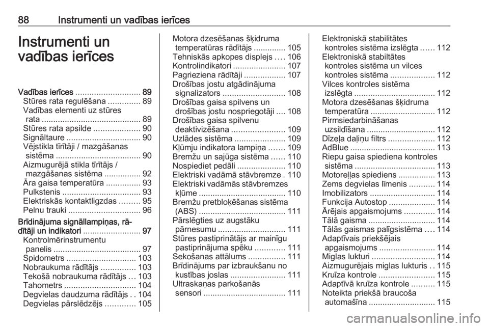 OPEL INSIGNIA 2017  Īpašnieka rokasgrāmata (in Latvian) 88Instrumenti un vadības ierīcesInstrumenti un
vadības ierīcesVadības ierīces ............................ 89
Stūres rata regulēšana ..............89
Vadības elementi uz stūres rata .......
