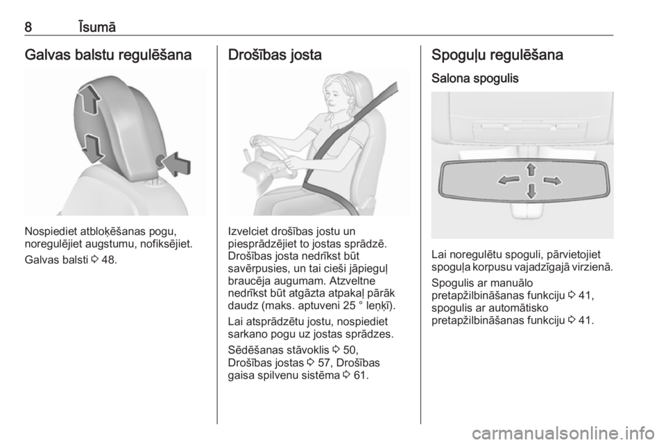 OPEL INSIGNIA 2017  Īpašnieka rokasgrāmata (in Latvian) 8ĪsumāGalvas balstu regulēšana
Nospiediet atbloķēšanas pogu,
noregulējiet augstumu, nofiksējiet.
Galvas balsti  3 48.
Drošības josta
Izvelciet drošības jostu un
piesprādzējiet to jostas