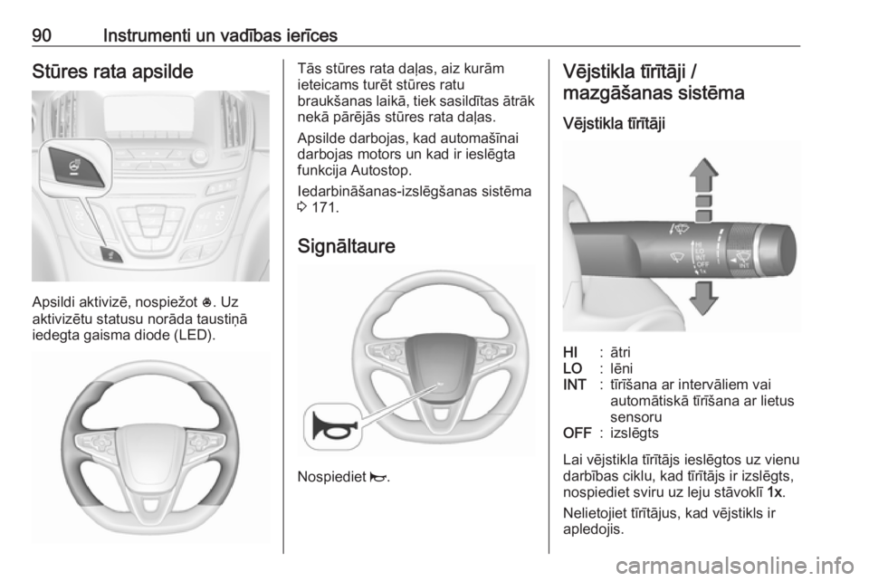 OPEL INSIGNIA 2017 Īpašnieka rokasgrāmata (in Latvian) 90Instrumenti un vadības ierīcesStūres rata apsilde
Apsildi aktivizē, nospiežot *. Uz
aktivizētu statusu norāda taustiņā
iedegta gaisma diode (LED).
Tās stūres rata daļas, aiz kurām
ietei OPEL INSIGNIA 2017 Īpašnieka rokasgrāmata (in Latvian) 90Instrumenti un vadības ierīcesStūres rata apsilde
Apsildi aktivizē, nospiežot *. Uz
aktivizētu statusu norāda taustiņā
iedegta gaisma diode (LED).
Tās stūres rata daļas, aiz kurām
ietei