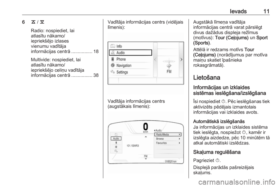 OPEL INSIGNIA BREAK 2017.5  Informācijas un izklaides sistēmas rokasgrāmata (in Latvian) Ievads116k / l
Radio: nospiediet, lai
atlasītu nākamo/
iepriekšējo izlases
vienumu vadītāja
informācijas centrā ................18
Multivide: nospiediet, lai
atlasītu nākamo/
iepriekšējo c