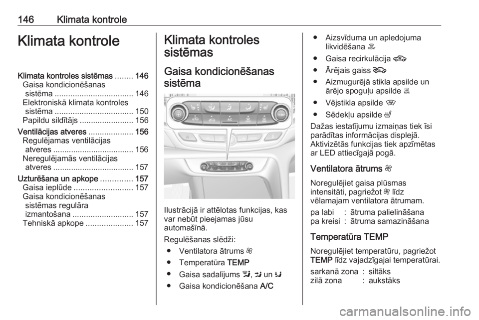 OPEL INSIGNIA BREAK 2017.5  Īpašnieka rokasgrāmata (in Latvian) 146Klimata kontroleKlimata kontroleKlimata kontroles sistēmas........146
Gaisa kondicionēšanas sistēma ................................... 146
Elektroniskā klimata kontroles sistēma ............