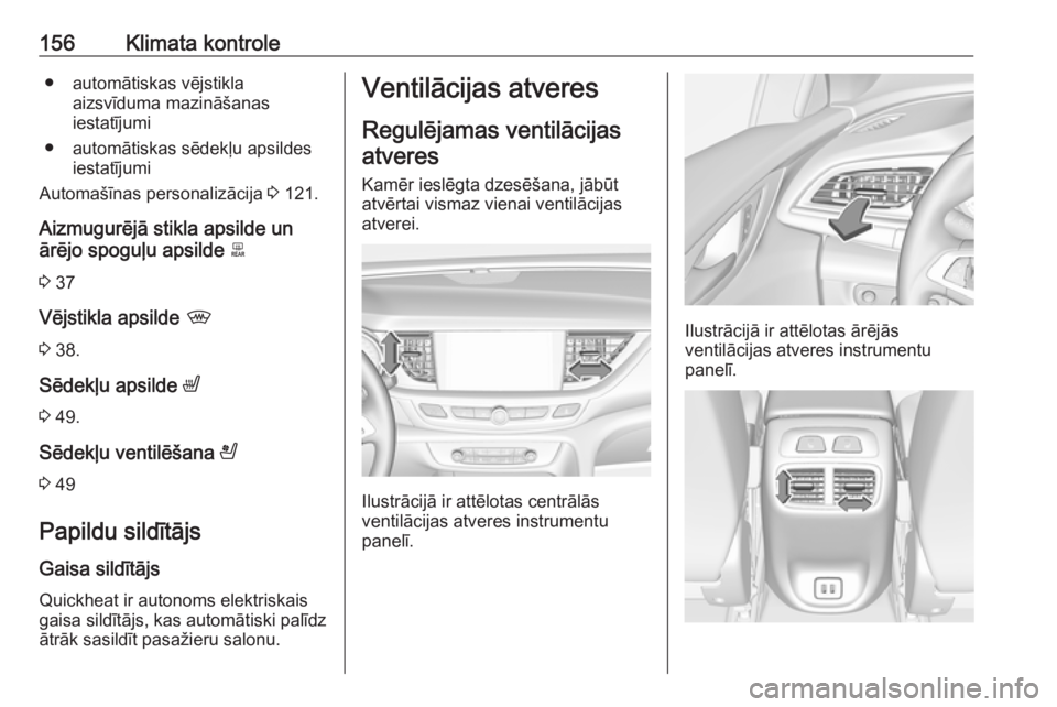 OPEL INSIGNIA BREAK 2017.5  Īpašnieka rokasgrāmata (in Latvian) 156Klimata kontrole● automātiskas vējstiklaaizsvīduma mazināšanas
iestatījumi
● automātiskas sēdekļu apsildes iestatījumi
Automašīnas personalizācija  3 121.
Aizmugurējā stikla apsi
