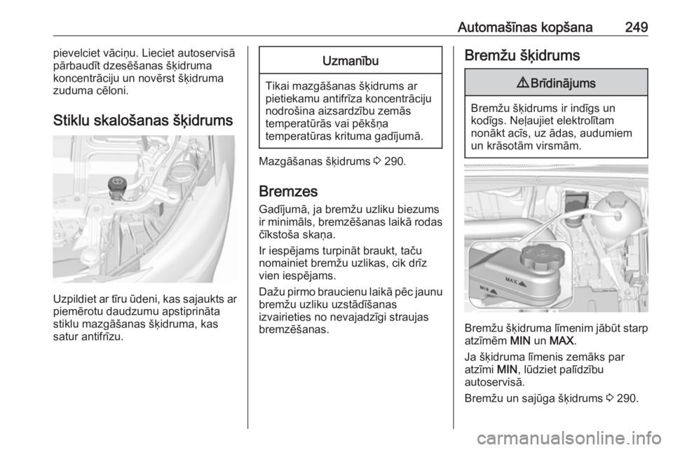 OPEL INSIGNIA BREAK 2017.5  Īpašnieka rokasgrāmata (in Latvian) Automašīnas kopšana249pievelciet vāciņu. Lieciet autoservisā
pārbaudīt dzesēšanas šķidruma
koncentrāciju un novērst šķidruma
zuduma cēloni.
Stiklu skalošanas šķidrums
Uzpildiet ar  OPEL INSIGNIA BREAK 2017.5  Īpašnieka rokasgrāmata (in Latvian) Automašīnas kopšana249pievelciet vāciņu. Lieciet autoservisā
pārbaudīt dzesēšanas šķidruma
koncentrāciju un novērst šķidruma
zuduma cēloni.
Stiklu skalošanas šķidrums
Uzpildiet ar
