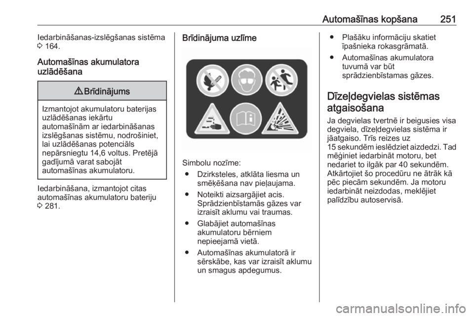 OPEL INSIGNIA BREAK 2017.5  Īpašnieka rokasgrāmata (in Latvian) Automašīnas kopšana251Iedarbināšanas-izslēgšanas sistēma
3  164.
Automašīnas akumulatora
uzlādēšana9 Brīdinājums
Izmantojot akumulatoru baterijas
uzlādēšanas iekārtu
automašīnām  OPEL INSIGNIA BREAK 2017.5  Īpašnieka rokasgrāmata (in Latvian) Automašīnas kopšana251Iedarbināšanas-izslēgšanas sistēma
3  164.
Automašīnas akumulatora
uzlādēšana9 Brīdinājums
Izmantojot akumulatoru baterijas
uzlādēšanas iekārtu
automašīnām