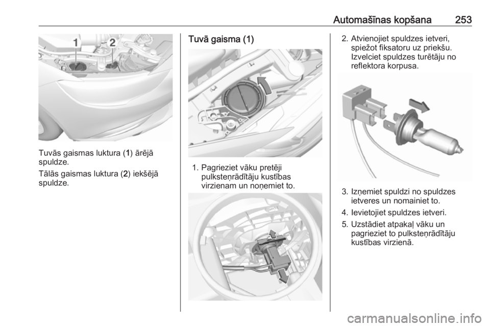 OPEL INSIGNIA BREAK 2017.5  Īpašnieka rokasgrāmata (in Latvian) Automašīnas kopšana253
Tuvās gaismas luktura (1) ārējā
spuldze.
Tālās gaismas luktura ( 2) iekšējā
spuldze.
Tuvā gaisma (1)
1. Pagrieziet vāku pretēji pulksteņrādītāju kustības
vir OPEL INSIGNIA BREAK 2017.5  Īpašnieka rokasgrāmata (in Latvian) Automašīnas kopšana253
Tuvās gaismas luktura (1) ārējā
spuldze.
Tālās gaismas luktura ( 2) iekšējā
spuldze.
Tuvā gaisma (1)
1. Pagrieziet vāku pretēji pulksteņrādītāju kustības
vir
