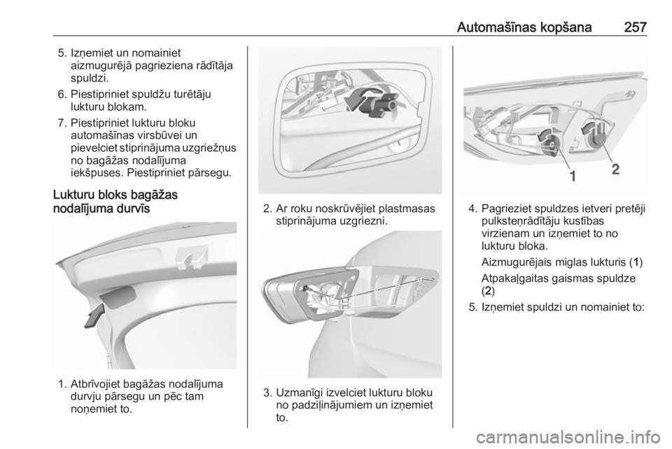 OPEL INSIGNIA BREAK 2017.5  Īpašnieka rokasgrāmata (in Latvian) Automašīnas kopšana2575. Izņemiet un nomainietaizmugurējā pagrieziena rādītāja
spuldzi.
6. Piestipriniet spuldžu turētāju lukturu blokam.
7. Piestipriniet lukturu bloku automašīnas virsb OPEL INSIGNIA BREAK 2017.5  Īpašnieka rokasgrāmata (in Latvian) Automašīnas kopšana2575. Izņemiet un nomainietaizmugurējā pagrieziena rādītāja
spuldzi.
6. Piestipriniet spuldžu turētāju lukturu blokam.
7. Piestipriniet lukturu bloku automašīnas virsb