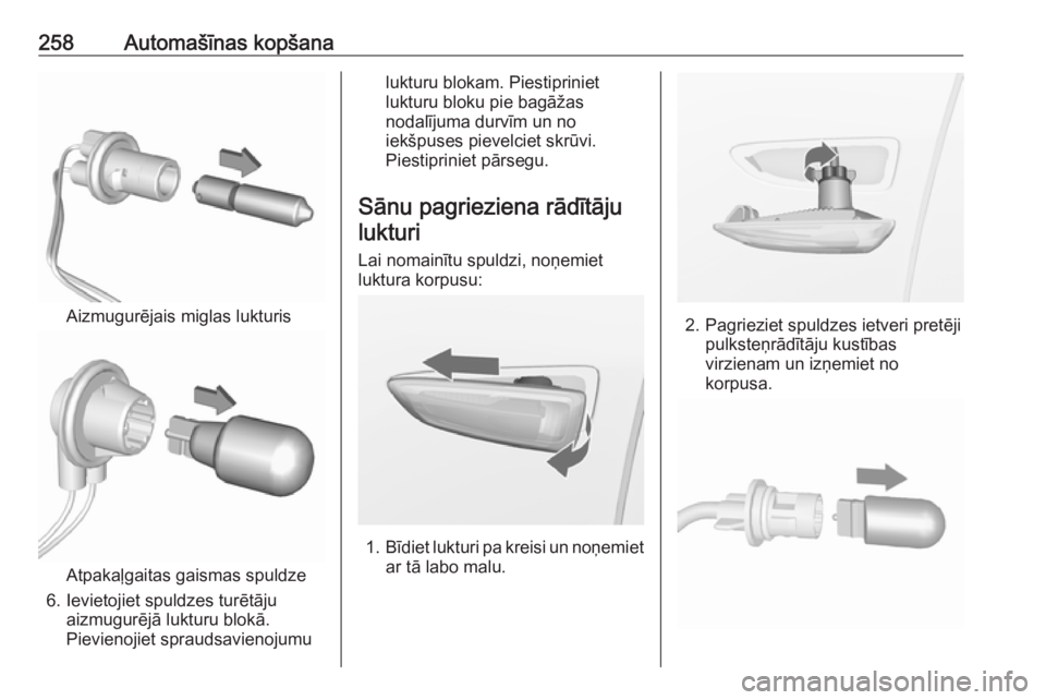 OPEL INSIGNIA BREAK 2017.5  Īpašnieka rokasgrāmata (in Latvian) 258Automašīnas kopšana
Aizmugurējais miglas lukturis
Atpakaļgaitas gaismas spuldze
6. Ievietojiet spuldzes turētāju aizmugurējā lukturu blokā.
Pievienojiet spraudsavienojumu
lukturu blokam.  OPEL INSIGNIA BREAK 2017.5  Īpašnieka rokasgrāmata (in Latvian) 258Automašīnas kopšana
Aizmugurējais miglas lukturis
Atpakaļgaitas gaismas spuldze
6. Ievietojiet spuldzes turētāju aizmugurējā lukturu blokā.
Pievienojiet spraudsavienojumu
lukturu blokam.