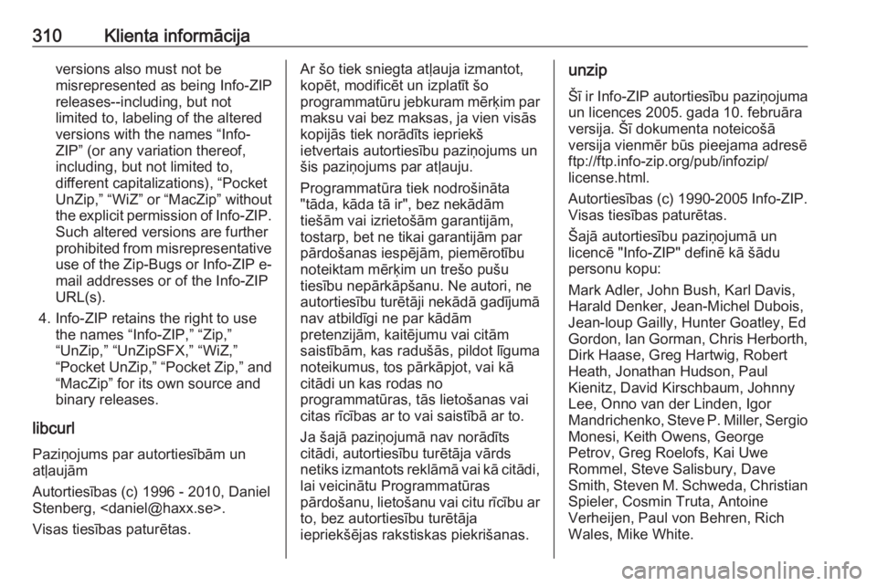 OPEL INSIGNIA BREAK 2017.5 Īpašnieka rokasgrāmata (in Latvian) 310Klienta informācijaversions also must not be
misrepresented as being Info-ZIP
releases--including, but not
limited to, labeling of the altered
versions with the names “Info-
ZIP” (or any varia OPEL INSIGNIA BREAK 2017.5 Īpašnieka rokasgrāmata (in Latvian) 310Klienta informācijaversions also must not be
misrepresented as being Info-ZIP
releases--including, but not
limited to, labeling of the altered
versions with the names “Info-
ZIP” (or any varia