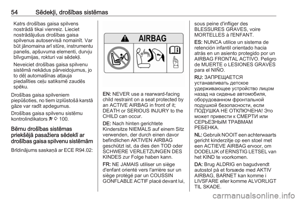 OPEL INSIGNIA BREAK 2017.5  Īpašnieka rokasgrāmata (in Latvian) 54Sēdekļi, drošības sistēmasKatrs drošības gaisa spilvens
nostrādā tikai vienreiz. Lieciet
nostrādājušus drošības gaisa
spilvenus autoservisā nomainīt. Var
būt jānomaina arī stūre,