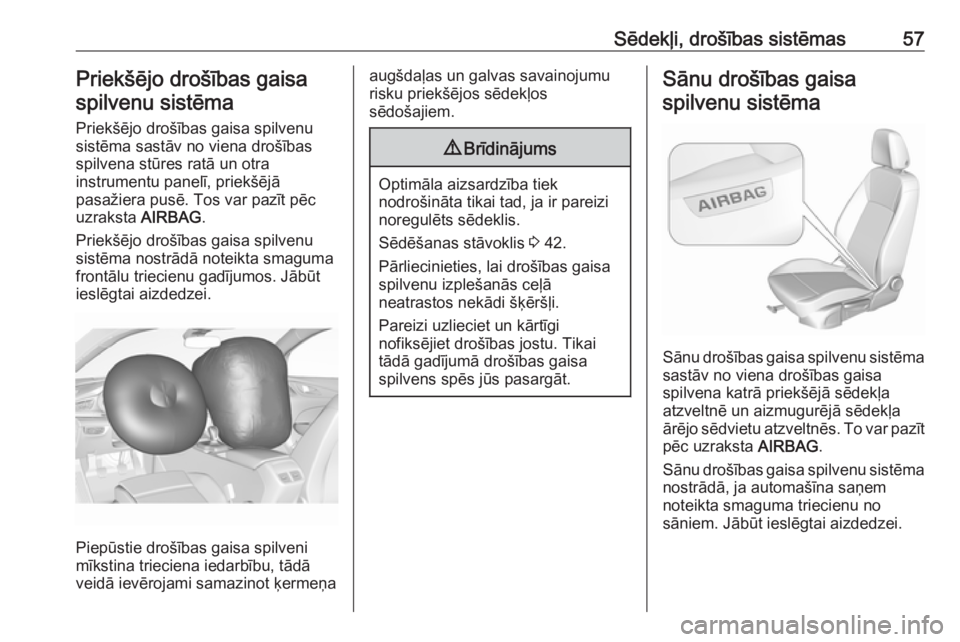 OPEL INSIGNIA BREAK 2017.5  Īpašnieka rokasgrāmata (in Latvian) Sēdekļi, drošības sistēmas57Priekšējo drošības gaisaspilvenu sistēma
Priekšējo drošības gaisa spilvenu
sistēma sastāv no viena drošības
spilvena stūres ratā un otra
instrumentu pan