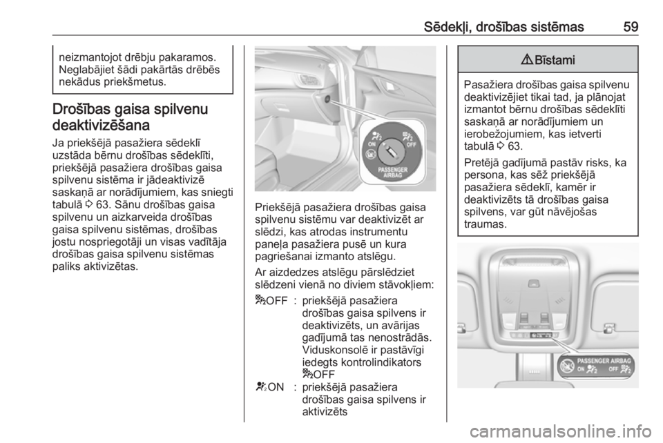 OPEL INSIGNIA BREAK 2017.5  Īpašnieka rokasgrāmata (in Latvian) Sēdekļi, drošības sistēmas59neizmantojot drēbju pakaramos.
Neglabājiet šādi pakārtās drēbēs
nekādus priekšmetus.
Drošības gaisa spilvenu
deaktivizēšana
Ja priekšējā pasažiera s�