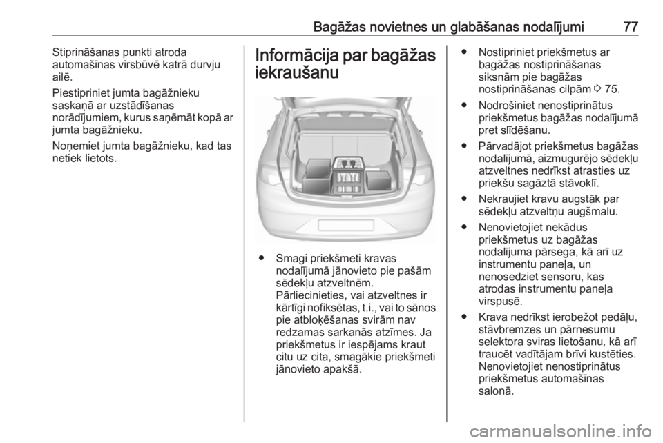 OPEL INSIGNIA BREAK 2017.5  Īpašnieka rokasgrāmata (in Latvian) Bagāžas novietnes un glabāšanas nodalījumi77Stiprināšanas punkti atroda
automašīnas virsbūvē katrā durvju ailē.
Piestipriniet jumta bagāžnieku
saskaņā ar uzstādīšanas
norādījumie