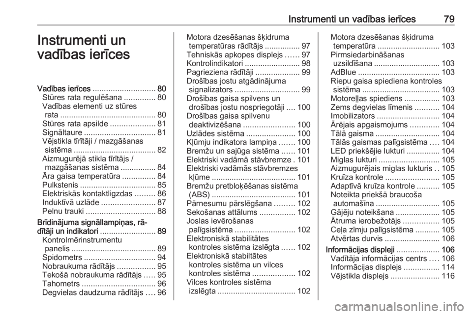 OPEL INSIGNIA BREAK 2017.5  Īpašnieka rokasgrāmata (in Latvian) Instrumenti un vadības ierīces79Instrumenti un
vadības ierīcesVadības ierīces ............................ 80
Stūres rata regulēšana ..............80
Vadības elementi uz stūres rata .......