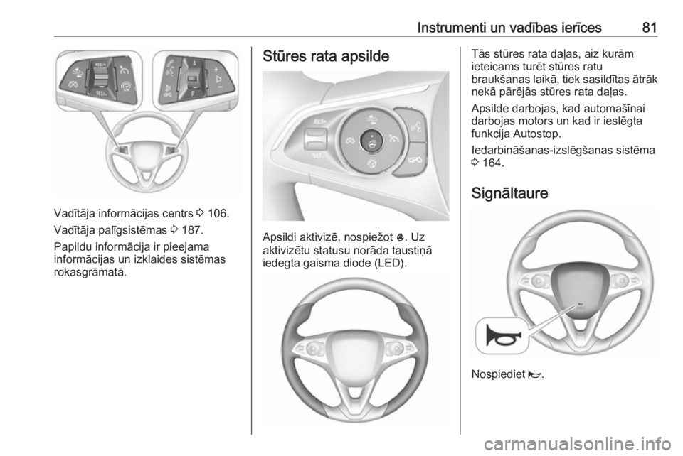 OPEL INSIGNIA BREAK 2017.5 Īpašnieka rokasgrāmata (in Latvian) Instrumenti un vadības ierīces81
Vadītāja informācijas centrs 3 106.
Vadītāja palīgsistēmas 3 187.
Papildu informācija ir pieejama
informācijas un izklaides sistēmas rokasgrāmatā.
Stūr OPEL INSIGNIA BREAK 2017.5 Īpašnieka rokasgrāmata (in Latvian) Instrumenti un vadības ierīces81
Vadītāja informācijas centrs 3 106.
Vadītāja palīgsistēmas 3 187.
Papildu informācija ir pieejama
informācijas un izklaides sistēmas rokasgrāmatā.
Stūr