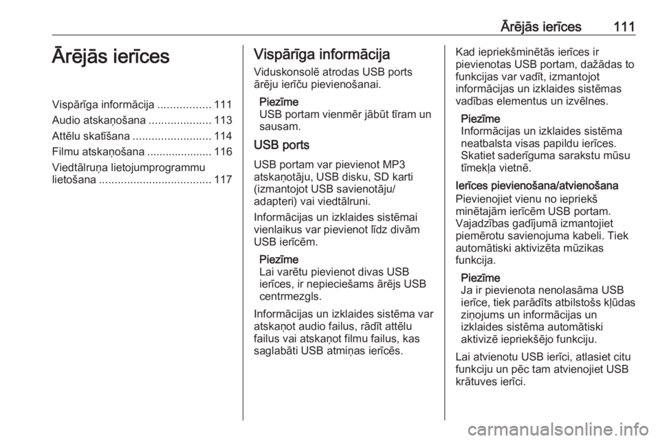 OPEL INSIGNIA BREAK 2018  Informācijas un izklaides sistēmas rokasgrāmata (in Latvian) Ārējās ierīces111Ārējās ierīcesVispārīga informācija.................111
Audio atskaņošana ....................113
Attēlu skatīšana ......................... 114
Filmu atskaņošana ..
