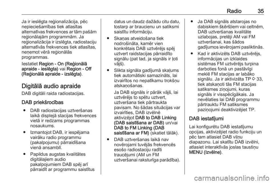 OPEL INSIGNIA BREAK 2018  Informācijas un izklaides sistēmas rokasgrāmata (in Latvian) Radio35Ja ir ieslēgta reģionalizācija, pēc
nepieciešamības tiek atlasītas
alternatīvas frekvences ar tām pašām
reģionālajām programmām. Ja
reģionalizācija ir izslēgta, radiostaciju
a