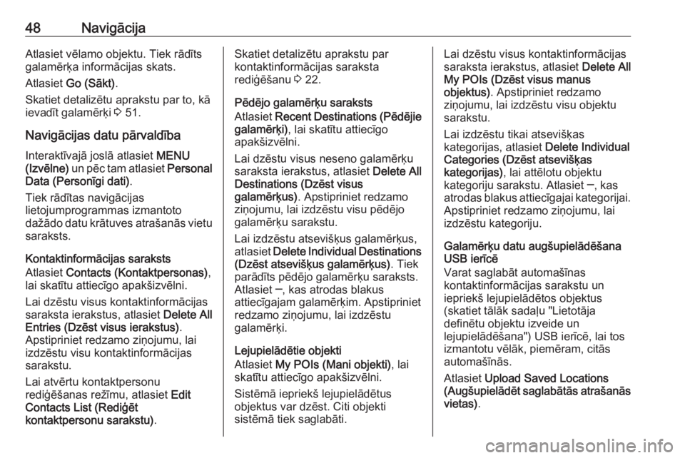 OPEL INSIGNIA BREAK 2018  Informācijas un izklaides sistēmas rokasgrāmata (in Latvian) 48NavigācijaAtlasiet vēlamo objektu. Tiek rādīts
galamērķa informācijas skats.
Atlasiet  Go (Sākt) .
Skatiet detalizētu aprakstu par to, kā
ievadīt galamērķi  3 51.
Navigācijas datu pār