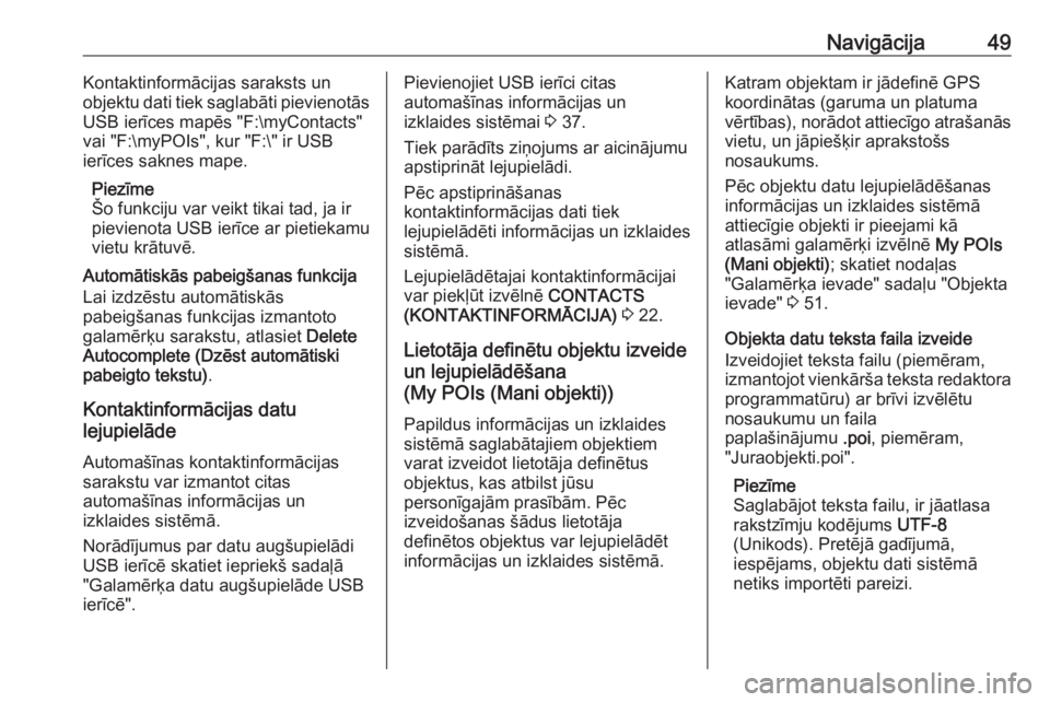 OPEL INSIGNIA BREAK 2018  Informācijas un izklaides sistēmas rokasgrāmata (in Latvian) Navigācija49Kontaktinformācijas saraksts un
objektu dati tiek saglabāti pievienotās
USB ierīces mapēs "F:\myContacts"
vai "F:\myPOIs", kur "F:\" ir USB
ierīces saknes ma