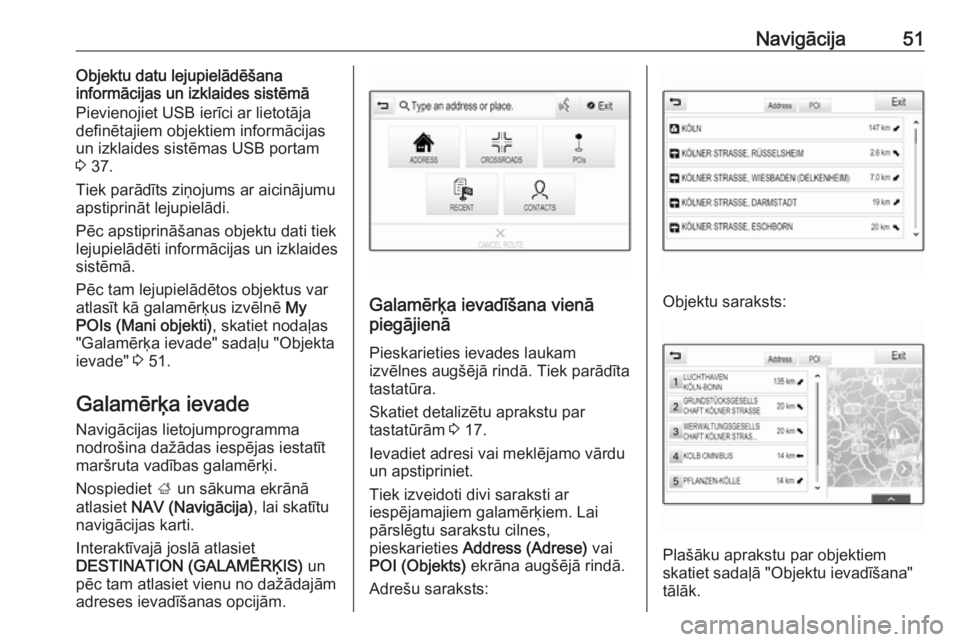 OPEL INSIGNIA BREAK 2018  Informācijas un izklaides sistēmas rokasgrāmata (in Latvian) Navigācija51Objektu datu lejupielādēšana
informācijas un izklaides sistēmā
Pievienojiet USB ierīci ar lietotāja
definētajiem objektiem informācijas
un izklaides sistēmas USB portam
3  37.
