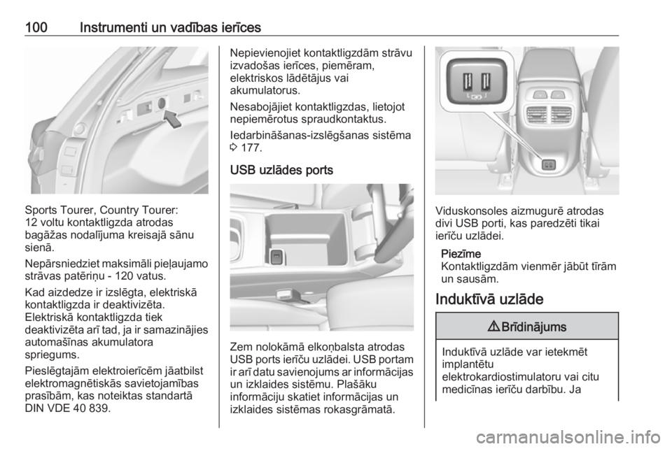 OPEL INSIGNIA BREAK 2018  Īpašnieka rokasgrāmata (in Latvian) 100Instrumenti un vadības ierīces
Sports Tourer, Country Tourer:
12 voltu kontaktligzda atrodas
bagāžas nodalījuma kreisajā sānu
sienā.
Nepārsniedziet maksimāli pieļaujamo
strāvas patēri�