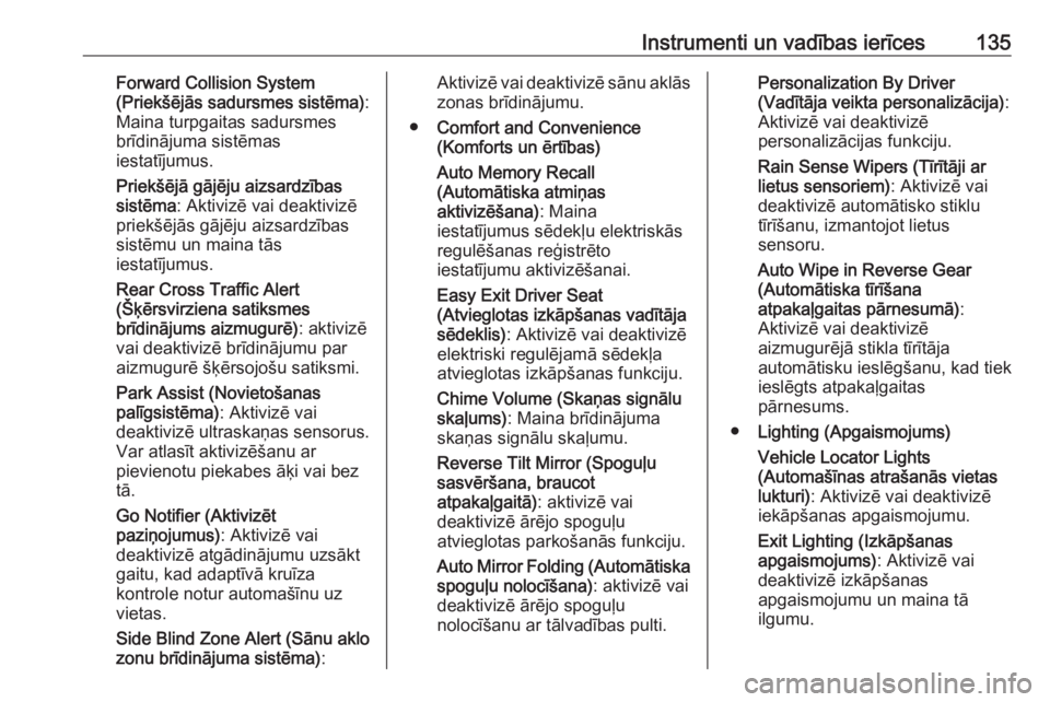 OPEL INSIGNIA BREAK 2018  Īpašnieka rokasgrāmata (in Latvian) Instrumenti un vadības ierīces135Forward Collision System
(Priekšējās sadursmes sistēma) :
Maina turpgaitas sadursmes
brīdinājuma sistēmas
iestatījumus.
Priekšējā gājēju aizsardzības
s