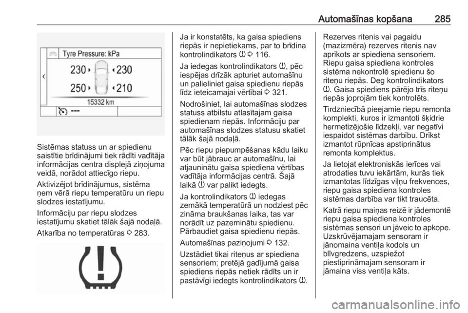 OPEL INSIGNIA BREAK 2018 Īpašnieka rokasgrāmata (in Latvian) Automašīnas kopšana285
Sistēmas statuss un ar spiedienu
saistītie brīdinājumi tiek rādīti vadītāja informācijas centra displejā ziņojumaveidā, norādot attiecīgo riepu.
Aktivizējot br OPEL INSIGNIA BREAK 2018 Īpašnieka rokasgrāmata (in Latvian) Automašīnas kopšana285
Sistēmas statuss un ar spiedienu
saistītie brīdinājumi tiek rādīti vadītāja informācijas centra displejā ziņojumaveidā, norādot attiecīgo riepu.
Aktivizējot br