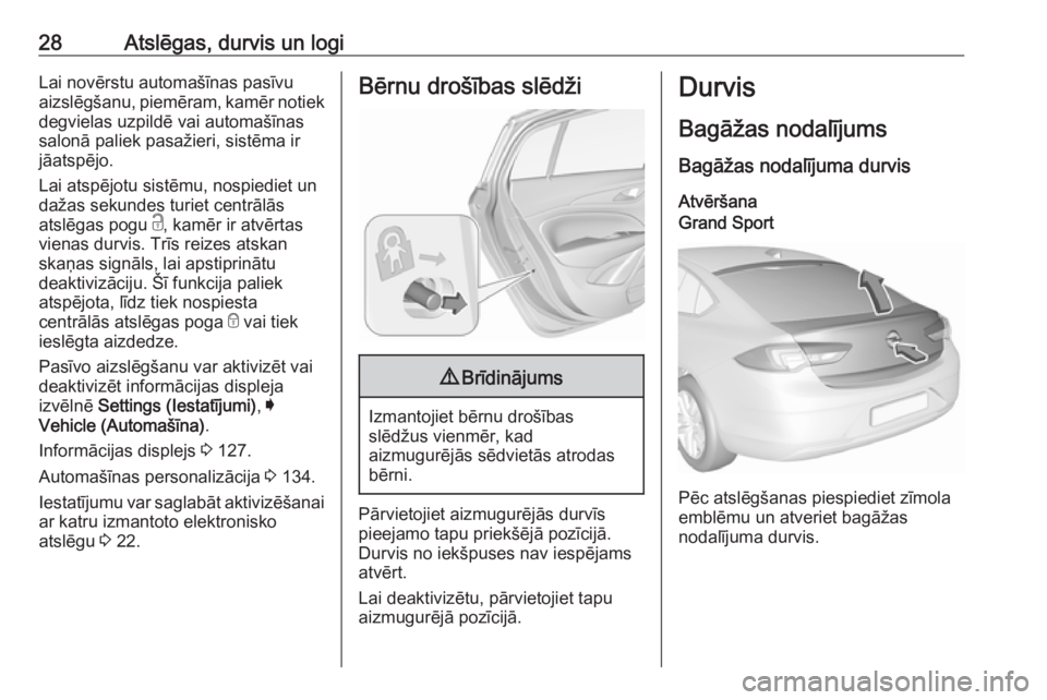 OPEL INSIGNIA BREAK 2018 Īpašnieka rokasgrāmata (in Latvian) 28Atslēgas, durvis un logiLai novērstu automašīnas pasīvu
aizslēgšanu, piemēram, kamēr notiek
degvielas uzpildē vai automašīnas salonā paliek pasažieri, sistēma ir
jāatspējo.
Lai atsp OPEL INSIGNIA BREAK 2018 Īpašnieka rokasgrāmata (in Latvian) 28Atslēgas, durvis un logiLai novērstu automašīnas pasīvu
aizslēgšanu, piemēram, kamēr notiek
degvielas uzpildē vai automašīnas salonā paliek pasažieri, sistēma ir
jāatspējo.
Lai atsp