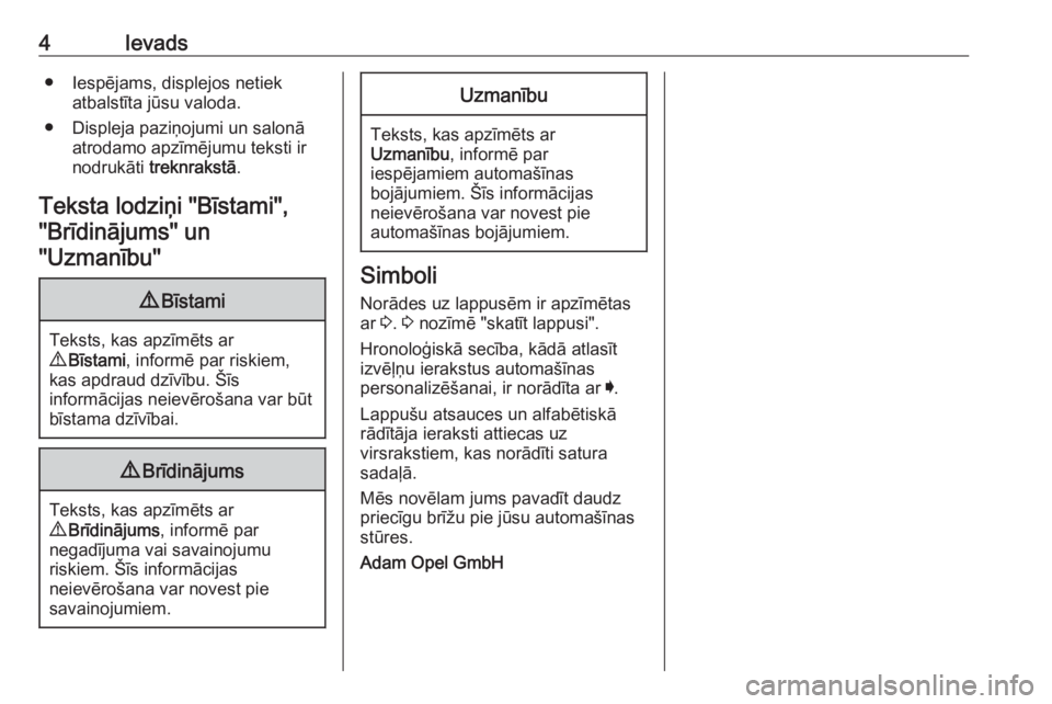 OPEL INSIGNIA BREAK 2018  Īpašnieka rokasgrāmata (in Latvian) 4Ievads● Iespējams, displejos netiekatbalstīta jūsu valoda.
● Displeja paziņojumi un salonā atrodamo apzīmējumu teksti ir
nodrukāti  treknrakstā .
Teksta lodziņi "Bīstami", "
