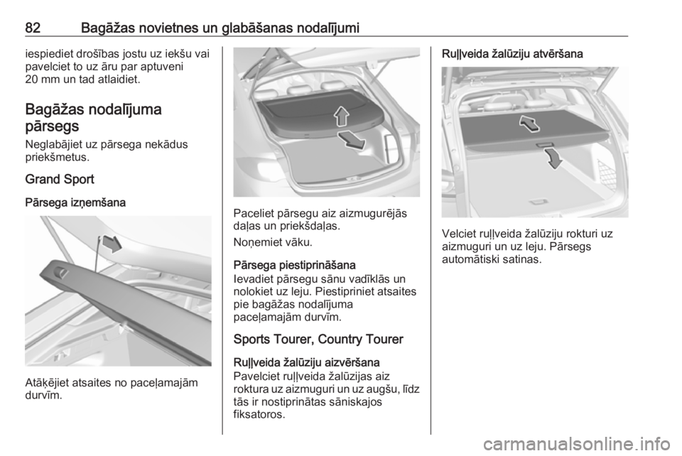OPEL INSIGNIA BREAK 2018 Īpašnieka rokasgrāmata (in Latvian) 82Bagāžas novietnes un glabāšanas nodalījumiiespiediet drošības jostu uz iekšu vai
pavelciet to uz āru par aptuveni
20 mm un tad atlaidiet.
Bagāžas nodalījumapārsegs
Neglabājiet uz pārs OPEL INSIGNIA BREAK 2018 Īpašnieka rokasgrāmata (in Latvian) 82Bagāžas novietnes un glabāšanas nodalījumiiespiediet drošības jostu uz iekšu vai
pavelciet to uz āru par aptuveni
20 mm un tad atlaidiet.
Bagāžas nodalījumapārsegs
Neglabājiet uz pārs