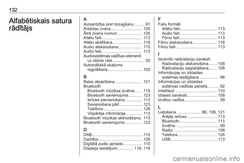 OPEL INSIGNIA BREAK 2018.5  Informācijas un izklaides sistēmas rokasgrāmata (in Latvian) 132Alfabētiskais satura
rādītājsA
Aizsardzība pret nozagšanu  ........91
Ārkārtas zvans ............................ 125
Ātrā zvana numuri ......................126
Attēlu faili ...........