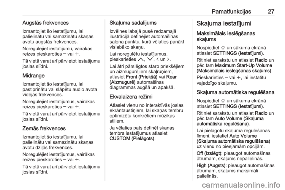 OPEL INSIGNIA BREAK 2018.5  Informācijas un izklaides sistēmas rokasgrāmata (in Latvian) Pamatfunkcijas27Augstās frekvencesIzmantojiet šo iestatījumu, lai
palielinātu vai samazinātu skaņas
avotu augstās frekvences.
Noregulējiet iestatījumu, vairākas
reizes pieskaroties ─ vai  