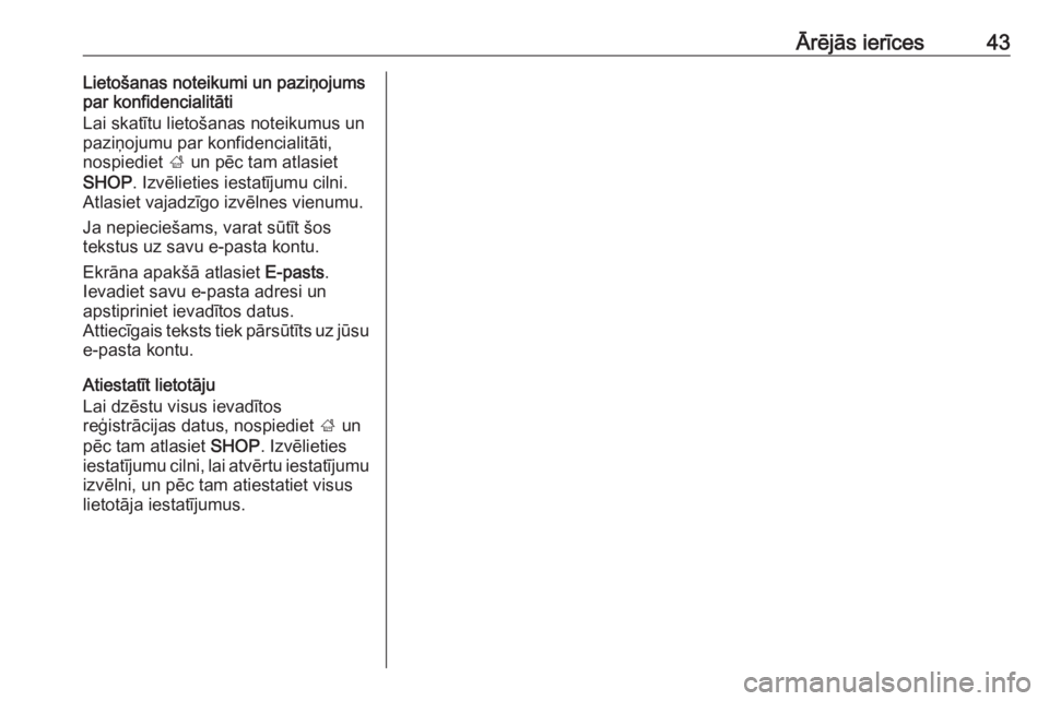 OPEL INSIGNIA BREAK 2018.5  Informācijas un izklaides sistēmas rokasgrāmata (in Latvian) Ārējās ierīces43Lietošanas noteikumi un paziņojums
par konfidencialitāti
Lai skatītu lietošanas noteikumus un
paziņojumu par konfidencialitāti, nospiediet  ; un pēc tam atlasiet
SHOP . Izv