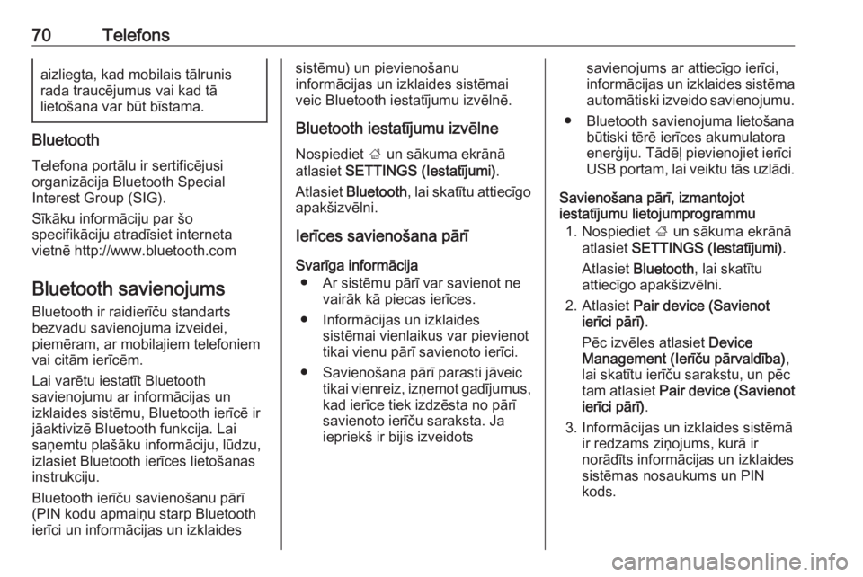 OPEL INSIGNIA BREAK 2018.5  Informācijas un izklaides sistēmas rokasgrāmata (in Latvian) 70Telefonsaizliegta, kad mobilais tālrunis
rada traucējumus vai kad tā
lietošana var būt bīstama.
Bluetooth
Telefona portālu ir sertificējusi
organizācija Bluetooth Special
Interest Group (SI