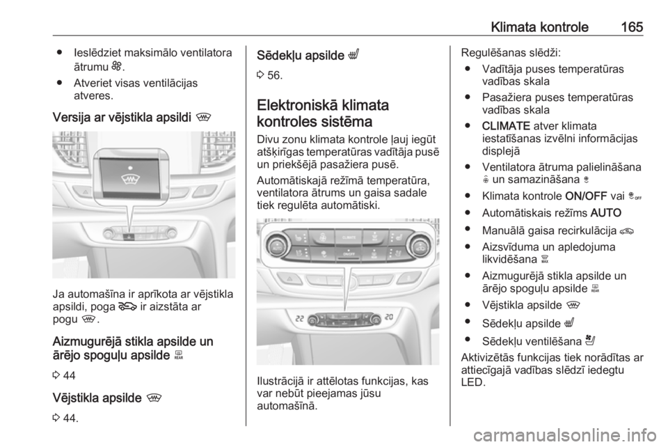 OPEL INSIGNIA BREAK 2018.5 Īpašnieka rokasgrāmata (in Latvian) Klimata kontrole165● Ieslēdziet maksimālo ventilatoraātrumu E.
● Atveriet visas ventilācijas atveres.
Versija ar vējstikla apsildi ,
Ja automašīna ir aprīkota ar vējstikla
apsildi, poga OPEL INSIGNIA BREAK 2018.5 Īpašnieka rokasgrāmata (in Latvian) Klimata kontrole165● Ieslēdziet maksimālo ventilatoraātrumu E.
● Atveriet visas ventilācijas atveres.
Versija ar vējstikla apsildi ,
Ja automašīna ir aprīkota ar vējstikla
apsildi, poga