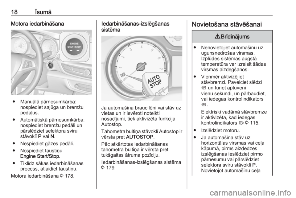 OPEL INSIGNIA BREAK 2018.5 Īpašnieka rokasgrāmata (in Latvian) 18ĪsumāMotora iedarbināšana
● Manuālā pārnesumkārba:nospiediet sajūga un bremžu
pedāļus.
● Automātiskā pārnesumkārba: nospiediet bremžu pedāli un
pārslēdziet selektora sviru
st OPEL INSIGNIA BREAK 2018.5 Īpašnieka rokasgrāmata (in Latvian) 18ĪsumāMotora iedarbināšana
● Manuālā pārnesumkārba:nospiediet sajūga un bremžu
pedāļus.
● Automātiskā pārnesumkārba: nospiediet bremžu pedāli un
pārslēdziet selektora sviru
st