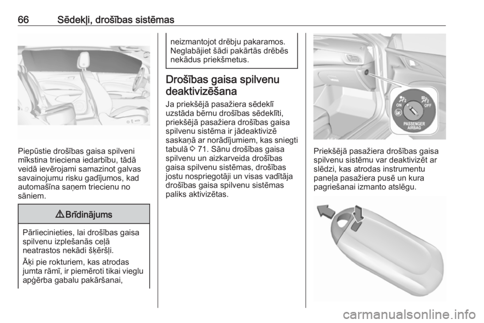 OPEL INSIGNIA BREAK 2018.5  Īpašnieka rokasgrāmata (in Latvian) 66Sēdekļi, drošības sistēmas
Piepūstie drošības gaisa spilveni
mīkstina trieciena iedarbību, tādā
veidā ievērojami samazinot galvas
savainojumu risku gadījumos, kad
automašīna saņem 