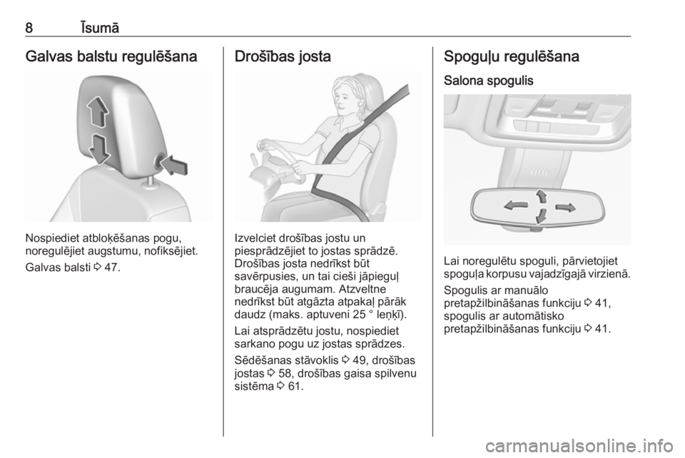 OPEL INSIGNIA BREAK 2018.5  Īpašnieka rokasgrāmata (in Latvian) 8ĪsumāGalvas balstu regulēšana
Nospiediet atbloķēšanas pogu,
noregulējiet augstumu, nofiksējiet.
Galvas balsti  3 47.
Drošības josta
Izvelciet drošības jostu un
piesprādzējiet to jostas