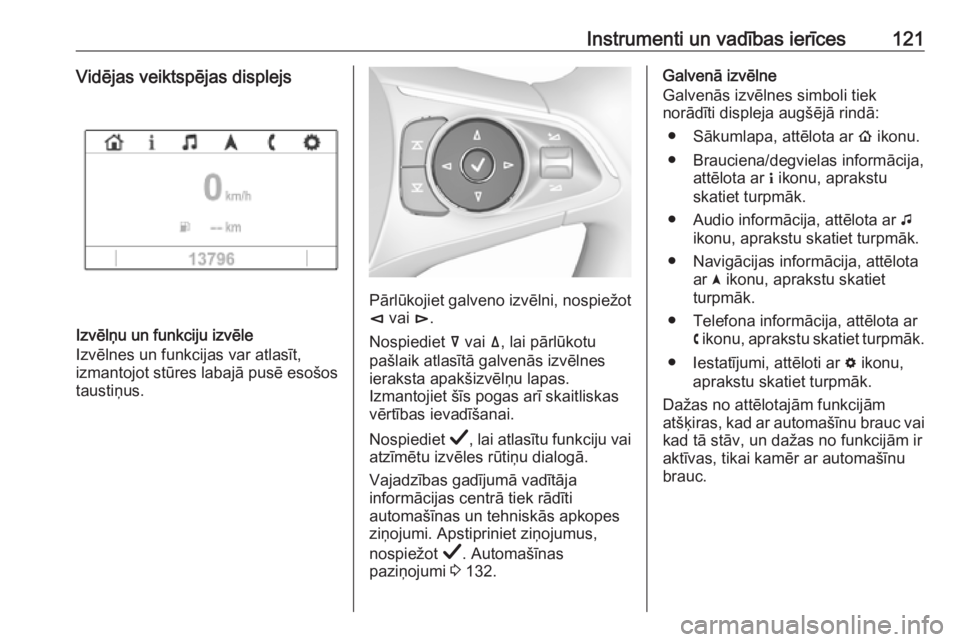 OPEL INSIGNIA BREAK 2019  Īpašnieka rokasgrāmata (in Latvian) Instrumenti un vadības ierīces121Vidējas veiktspējas displejs
Izvēlņu un funkciju izvēle
Izvēlnes un funkcijas var atlasīt,
izmantojot stūres labajā pusē esošos
taustiņus.
Pārlūkojiet 