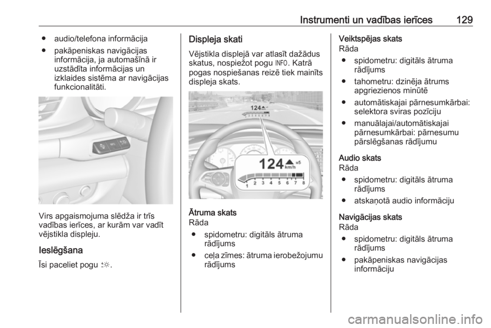 OPEL INSIGNIA BREAK 2019  Īpašnieka rokasgrāmata (in Latvian) Instrumenti un vadības ierīces129● audio/telefona informācija
● pakāpeniskas navigācijas informācija, ja automašīnā ir
uzstādīta informācijas un
izklaides sistēma ar navigācijas
funk
