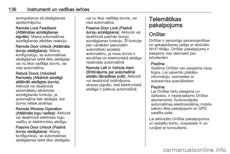 OPEL INSIGNIA BREAK 2019  Īpašnieka rokasgrāmata (in Latvian) 136Instrumenti un vadības ierīcesiemirgošanos kā atslēgšanas
apstiprinājumu.
Remote Lock Feedback
(Attālinātas aizslēgšanas
signāls) : Maina automašīnas
aizslēgšanas atbildes reakciju.