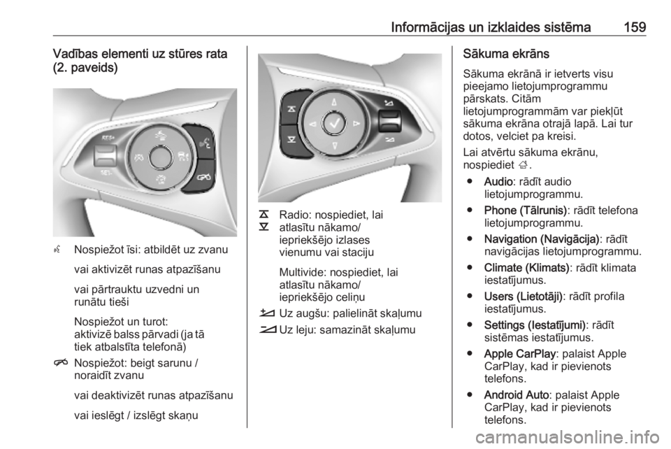 OPEL INSIGNIA BREAK 2019  Īpašnieka rokasgrāmata (in Latvian) Informācijas un izklaides sistēma159Vadības elementi uz stūres rata
(2. paveids)
s Nospiežot īsi: atbildēt uz zvanu
vai aktivizēt runas atpazīšanu
vai pārtrauktu uzvedni un
runātu tieši
N