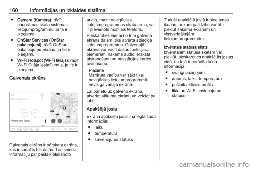 OPEL INSIGNIA BREAK 2019  Īpašnieka rokasgrāmata (in Latvian) 160Informācijas un izklaides sistēma●Camera (Kamera) : rādīt
panorāmas skata sistēmas
lietojumprogrammu, ja tā ir
pieejama.
● OnStar Services (OnStar
pakalpojumi) : rādīt OnStar
pakalpoju