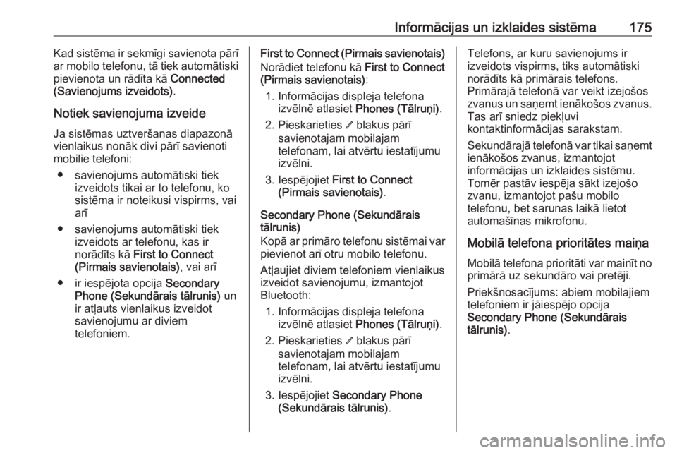 OPEL INSIGNIA BREAK 2019  Īpašnieka rokasgrāmata (in Latvian) Informācijas un izklaides sistēma175Kad sistēma ir sekmīgi savienota pārī
ar mobilo telefonu, tā tiek automātiski pievienota un rādīta kā  Connected
(Savienojums izveidots) .
Notiek savieno