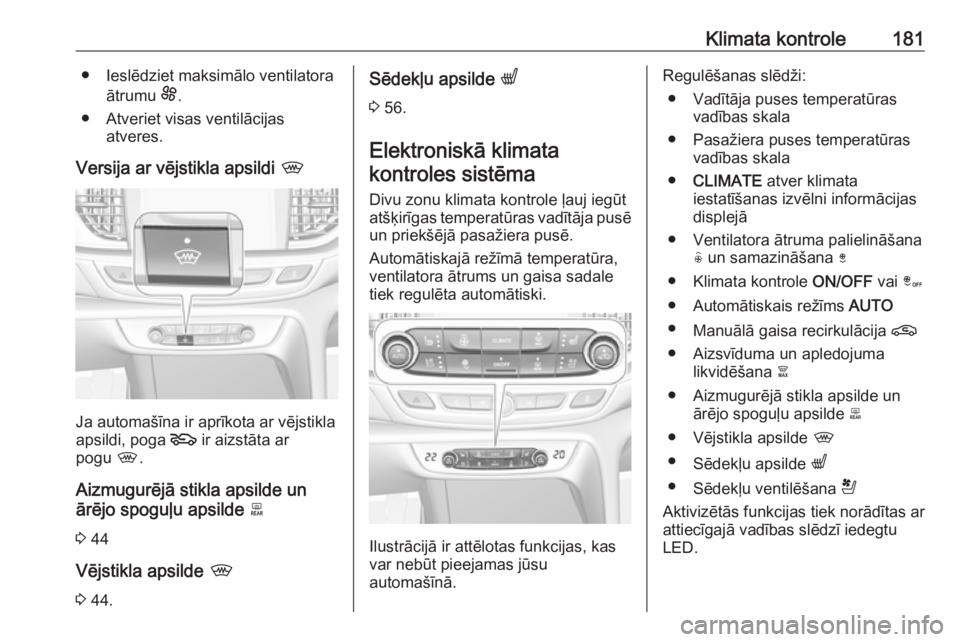 OPEL INSIGNIA BREAK 2019 Īpašnieka rokasgrāmata (in Latvian) Klimata kontrole181● Ieslēdziet maksimālo ventilatoraātrumu E.
● Atveriet visas ventilācijas atveres.
Versija ar vējstikla apsildi ,
Ja automašīna ir aprīkota ar vējstikla
apsildi, poga OPEL INSIGNIA BREAK 2019 Īpašnieka rokasgrāmata (in Latvian) Klimata kontrole181● Ieslēdziet maksimālo ventilatoraātrumu E.
● Atveriet visas ventilācijas atveres.
Versija ar vējstikla apsildi ,
Ja automašīna ir aprīkota ar vējstikla
apsildi, poga