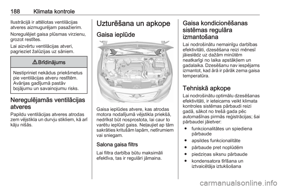 OPEL INSIGNIA BREAK 2019 Īpašnieka rokasgrāmata (in Latvian) 188Klimata kontroleIlustrācijā ir attēlotas ventilācijas
atveres aizmugurējam pasažierim.
Noregulējiet gaisa plūsmas virzienu,
grozot restītes.
Lai aizvērtu ventilācijas atveri,
pagrieziet OPEL INSIGNIA BREAK 2019 Īpašnieka rokasgrāmata (in Latvian) 188Klimata kontroleIlustrācijā ir attēlotas ventilācijas
atveres aizmugurējam pasažierim.
Noregulējiet gaisa plūsmas virzienu,
grozot restītes.
Lai aizvērtu ventilācijas atveri,
pagrieziet