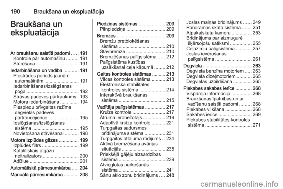 OPEL INSIGNIA BREAK 2019  Īpašnieka rokasgrāmata (in Latvian) 190Braukšana un ekspluatācijaBraukšana un
ekspluatācijaAr braukšanu saistīti padomi .....191
Kontrole pār automašīnu .........191
Stūrēšana ................................ 191
Iedarbinā�